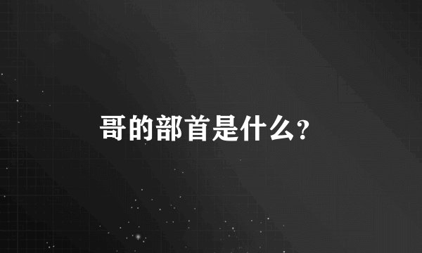 哥的部首是什么？