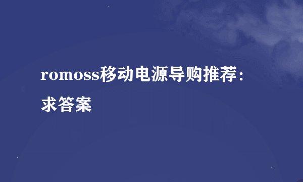 romoss移动电源导购推荐：求答案