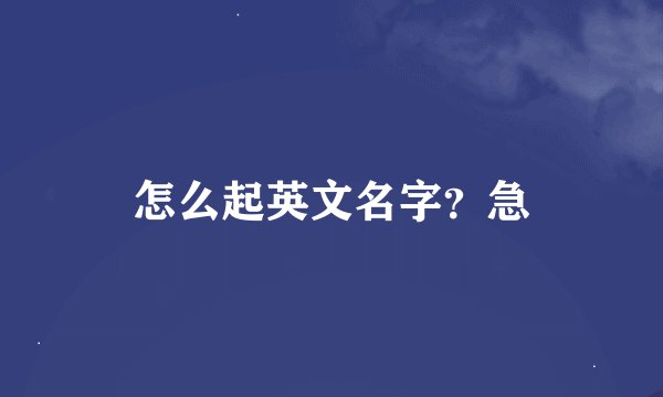 怎么起英文名字？急