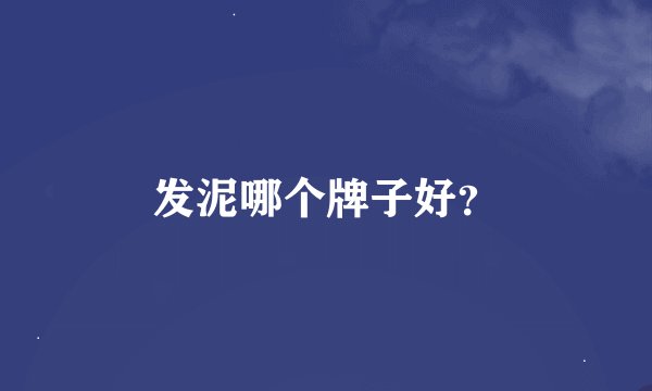 发泥哪个牌子好？
