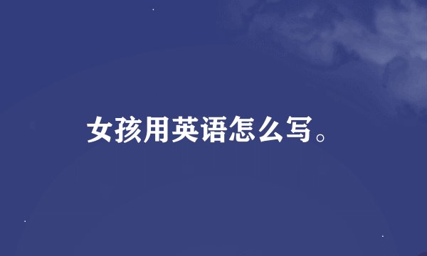 女孩用英语怎么写。