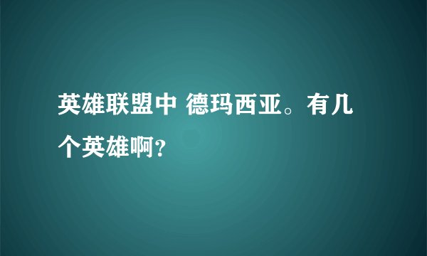 英雄联盟中 德玛西亚。有几个英雄啊？