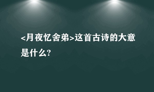<月夜忆舍弟>这首古诗的大意是什么?