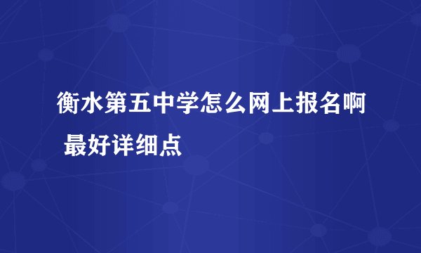 衡水第五中学怎么网上报名啊 最好详细点