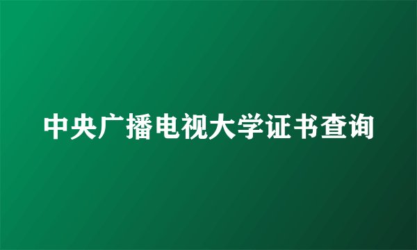 中央广播电视大学证书查询