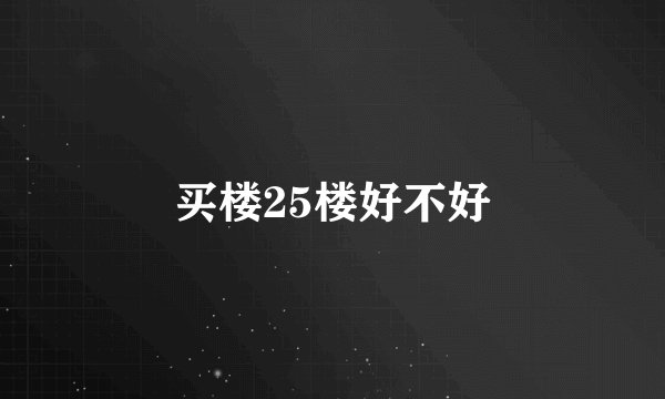 买楼25楼好不好