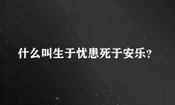 什么叫生于忧患死于安乐？