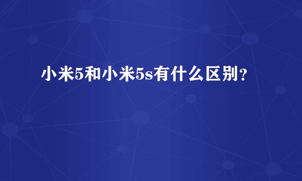 小米5和小米5s有什么区别？