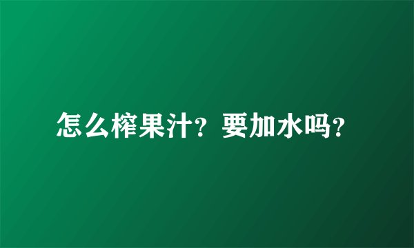 怎么榨果汁？要加水吗？
