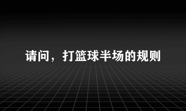 请问，打篮球半场的规则