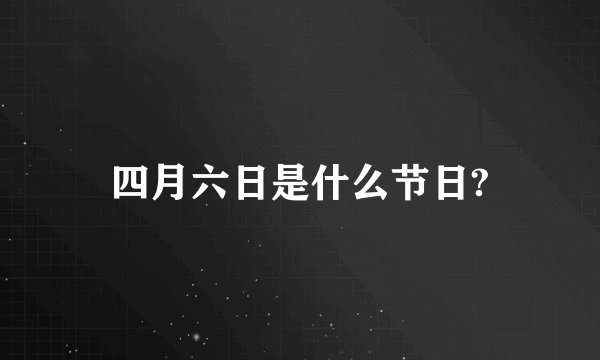四月六日是什么节日?