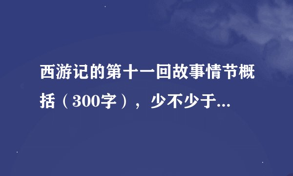 西游记的第十一回故事情节概括（300字），少不少于250字！ 回答好的会投你多点票！ 谢谢