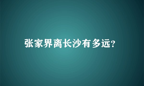 张家界离长沙有多远？