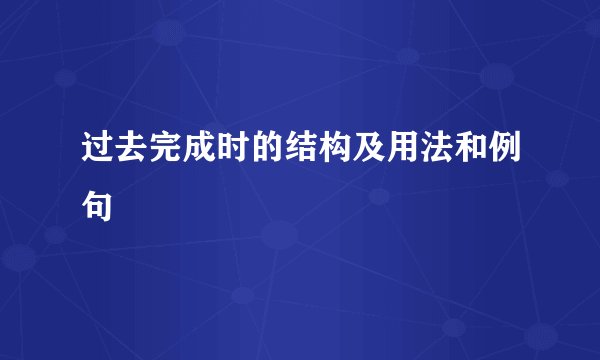 过去完成时的结构及用法和例句