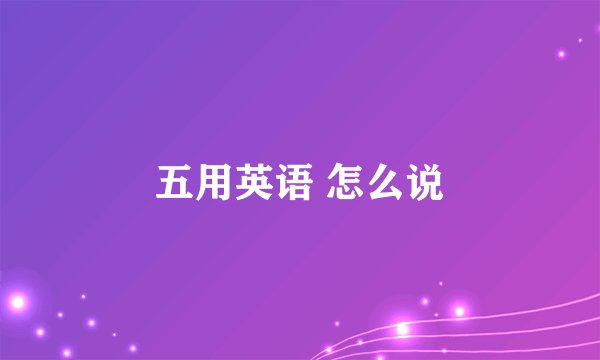 五用英语 怎么说