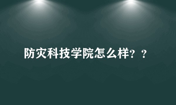 防灾科技学院怎么样？？