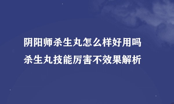 阴阳师杀生丸怎么样好用吗 杀生丸技能厉害不效果解析