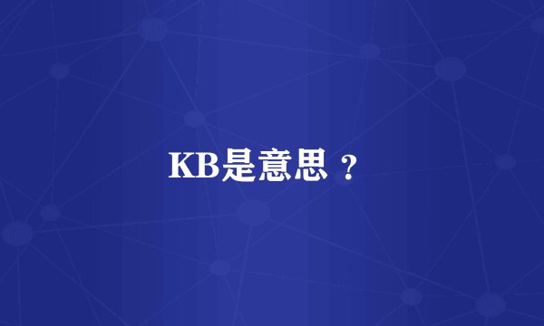 KB是意思 ？