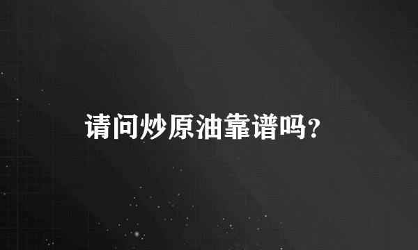 请问炒原油靠谱吗？