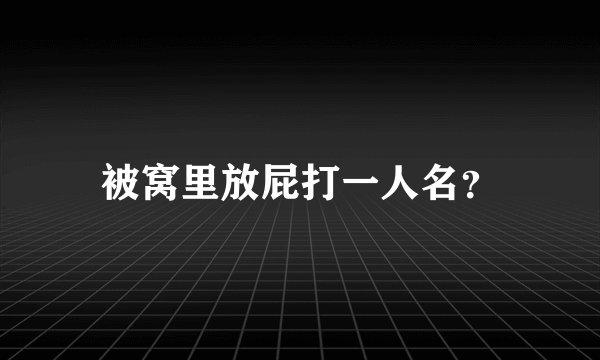 被窝里放屁打一人名？