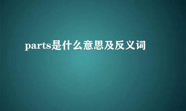 parts是什么意思及反义词