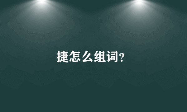 捷怎么组词？