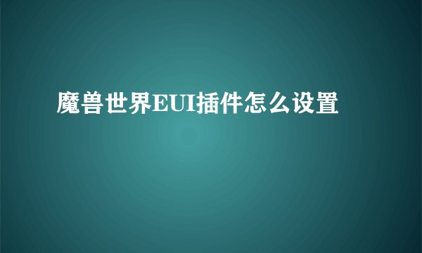 魔兽世界EUI插件怎么设置