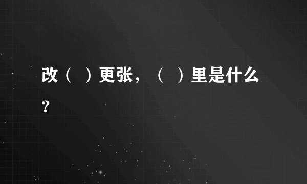 改（ ）更张，（ ）里是什么？