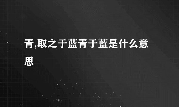 青,取之于蓝青于蓝是什么意思