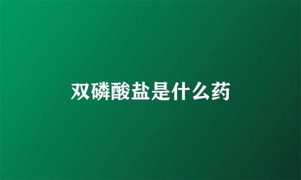 双磷酸盐是什么药