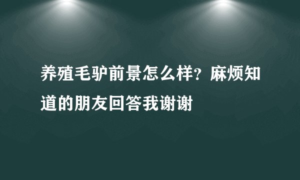 养殖毛驴前景怎么样？麻烦知道的朋友回答我谢谢