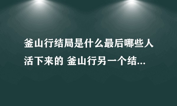 釜山行结局是什么最后哪些人活下来的 釜山行另一个结局是什么