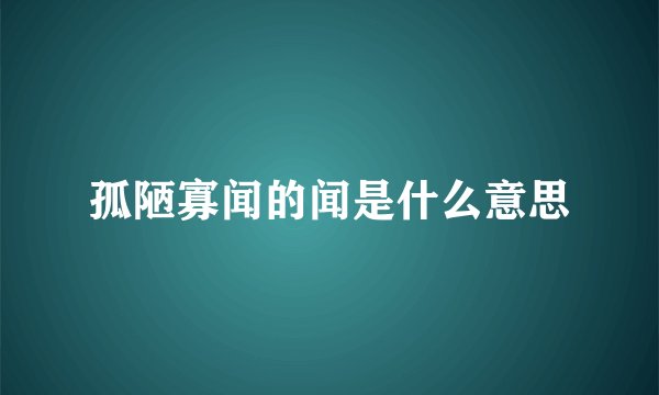 孤陋寡闻的闻是什么意思