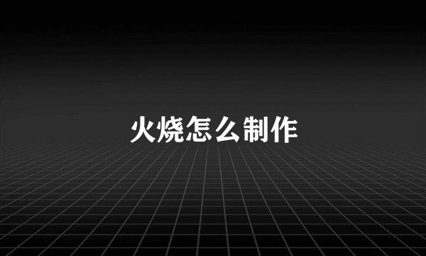 火烧怎么制作