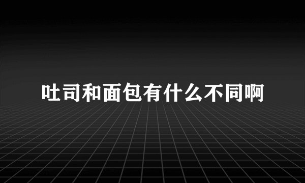 吐司和面包有什么不同啊
