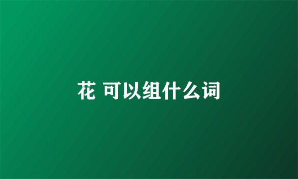 花 可以组什么词