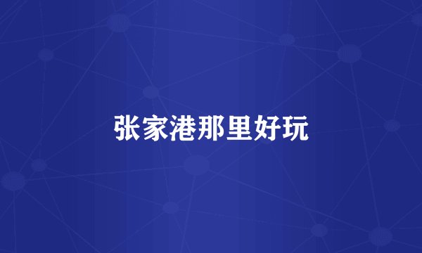张家港那里好玩
