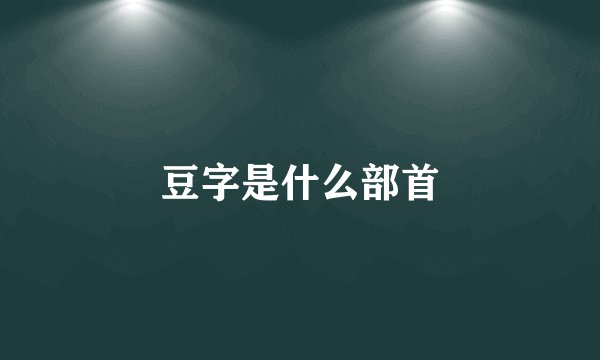豆字是什么部首