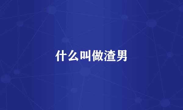 什么叫做渣男