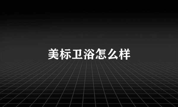 美标卫浴怎么样
