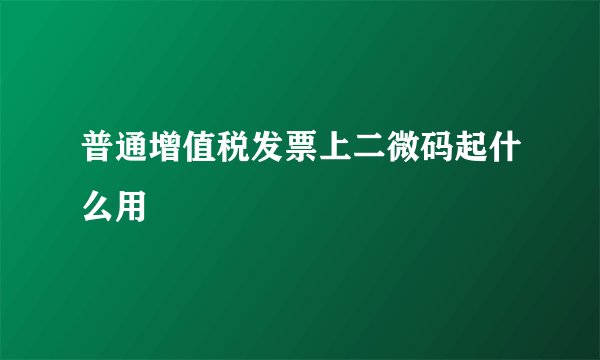 普通增值税发票上二微码起什么用