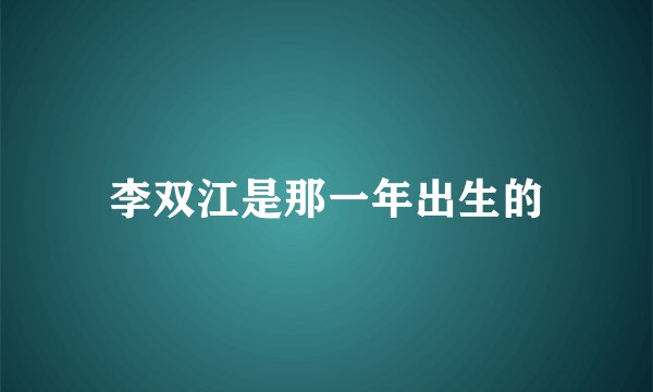 李双江是那一年出生的