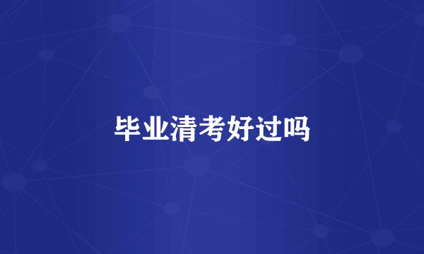 毕业清考好过吗