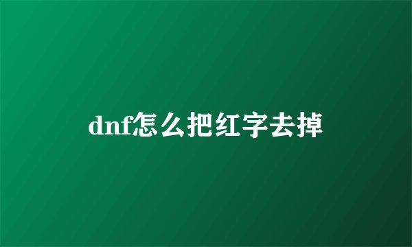 dnf怎么把红字去掉