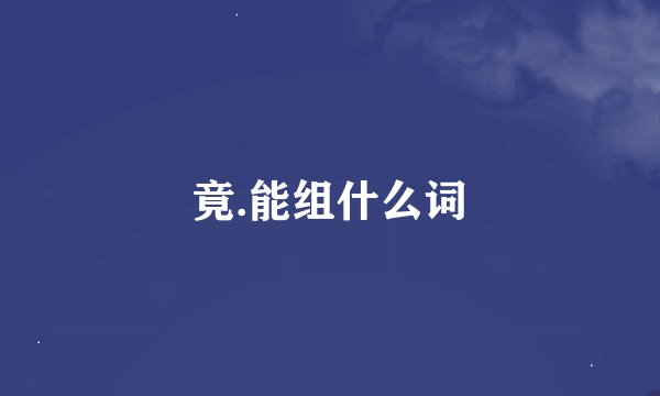 竟.能组什么词