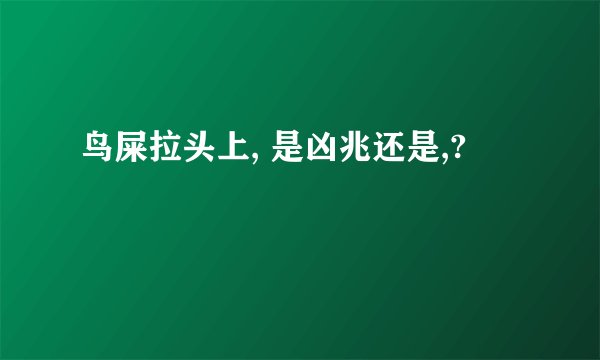 鸟屎拉头上, 是凶兆还是,?