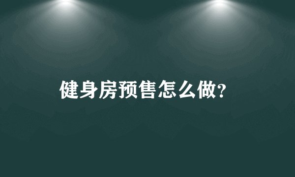 健身房预售怎么做？