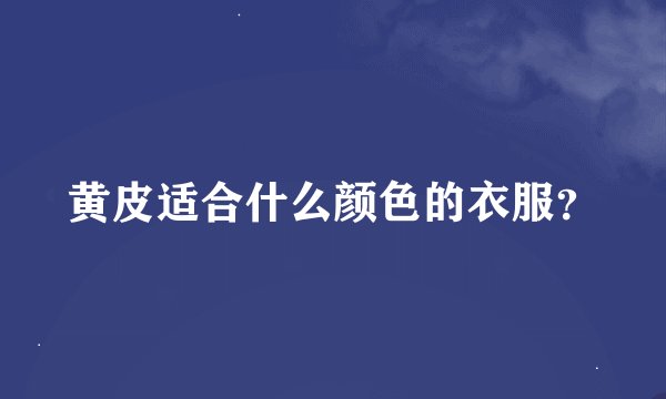 黄皮适合什么颜色的衣服？