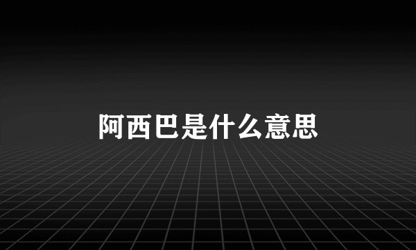 阿西巴是什么意思