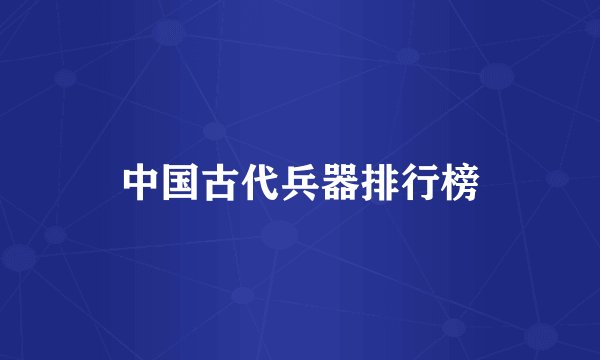 中国古代兵器排行榜
